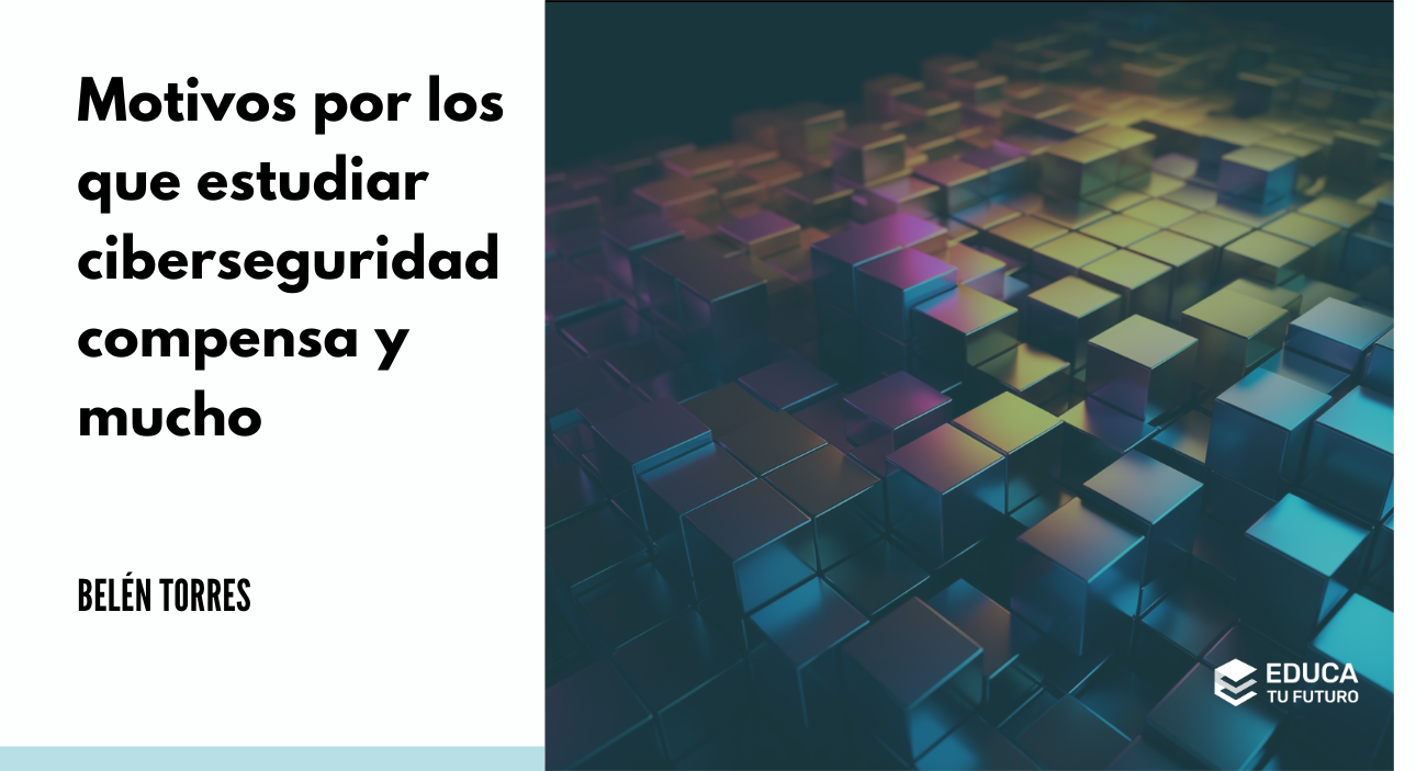Motivos por los que estudiar ciberseguridad te cambia la vida
